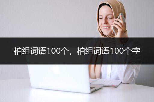 柏组词语100个，柏组词语100个字